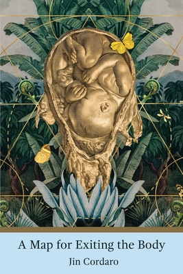 A Map for Exiting the Body - Jin Cordaro
