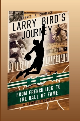 Larry Bird's Journey: From French Lick To The Hall Of Fame - Kenneth R. Cormack
