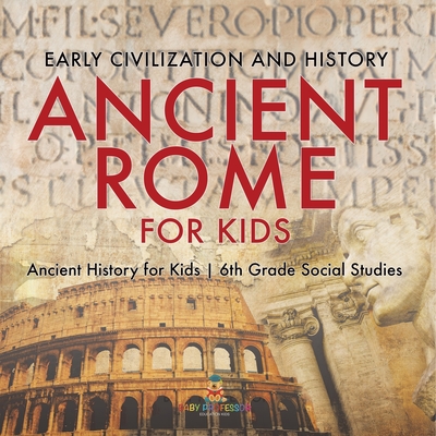Ancient Rome for Kids - Early History, Science, Architecture, Art and Government Ancient History for Kids 6th Grade Social Studies - 