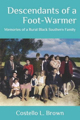 Descendants of a Foot-Warmer: Memories of a Rural Black Southern Family - Costello L. Brown