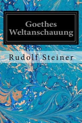Goethes Weltanschauung - Rudolf Steiner