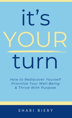 It's Your Turn: How to Rediscover Yourself Prioritize Your Well-Being & Thrive with Purpose Alive With Purpose Publishing - Shari Biery