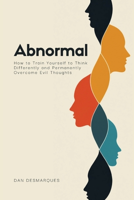 Abnormal: How to Train Yourself to Think Differently and Permanently Overcome Evil Thoughts - Dan Desmarques
