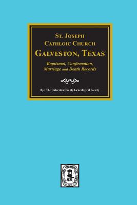 St. Joseph Catholic Church, Galveston, Texas, Baptismal, Confirmation, Marriage and Death Records, 1860-1952 - Galveston County Genealogical Society