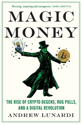 Magic Money: The Rise of Crypto Degens, Rug Pulls, and a Digital Revolution - Andrew Lunardi
