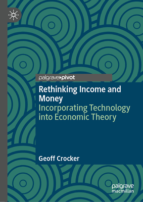 Rethinking Income and Money: Incorporating Technology Into Economic Theory - Geoff Crocker