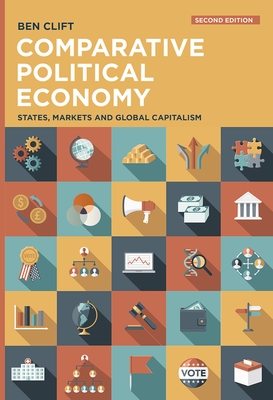 Comparative Political Economy: States, Markets and Global Capitalism - Ben Clift