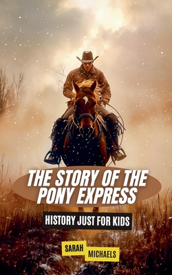 Coperta cărții 'The Story of the Pony Express: History Just for Kids - Sarah Michaels'