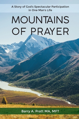 Mountains of Prayer: A Story of God's Spectacular Participation in One Man's Life - Barry Pratt