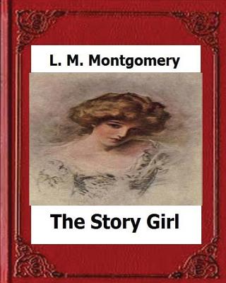 The Story Girl (1911) by: L. M. Montgomery - L. M. Montgomery