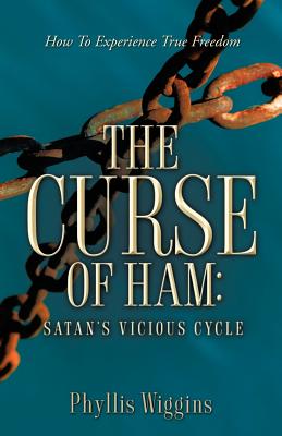 The Curse of Ham: Satan's Vicious Cycle - Phyllis Wiggins