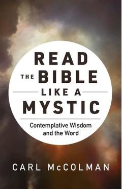 Read the Bible Like a Mystic: Contemplative Wisdom and the Word - Carl Mccolman