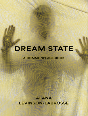 Dream State: A Commonplace Book - Alana Marie Levinson-labrosse