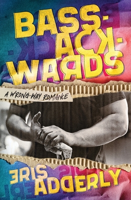 Bass-Ackwards: A Wrong-Way Romance - Eris Adderly