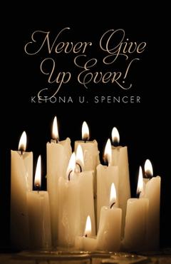 Coperta cărții 'Never Give Up Ever! - Ketona U. Spencer'