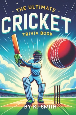 The Ultimate Cricket Trivia Book - Kj Smith