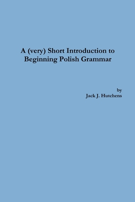 A (very) Short Introduction to Beginning Polish Grammar - Jack J. Hutchens