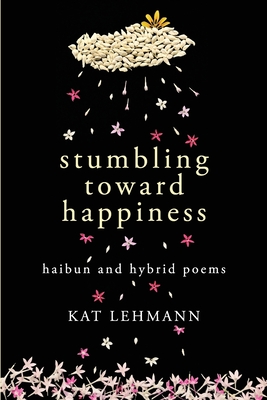 Stumbling Toward Happiness: Haibun and Hybrid Poems - Subhashini Chandramani