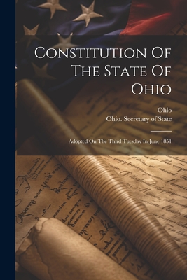Constitution Of The State Of Ohio: Adopted On The Third Tuesday In June 1851 - 