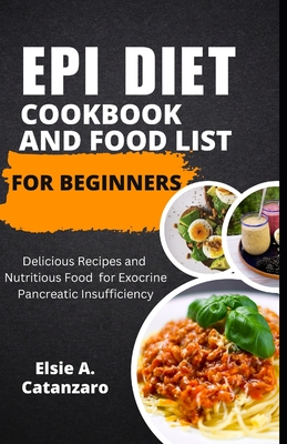 Coperta cărții 'Epi Diet Cookbook and Food List for Beginners: Delicious Recipes and Nutritious Food for Exocrine Pancreatic'