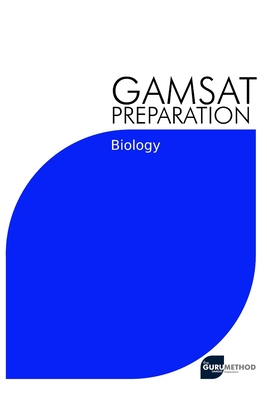 GAMSAT Preparation Biology: Efficient Methods, Detailed Techniques, Proven Strategies, and GAMSAT Style Questions for GAMSAT Biology Section - Michael Tan