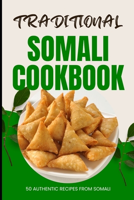Traditional Somali Cookbook: 50 Authentic Recipes from Somalia - Ava Baker
