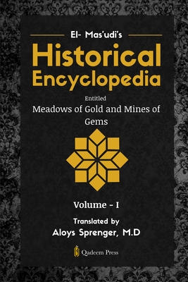 El- Mas'udi's Historical Encyclopedia Entitled Meadows of Gold and Mines of Gems - Aloys Sprenger
