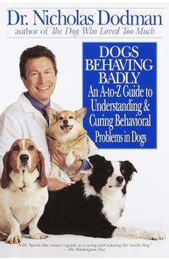 Coperta cărții 'Dogs Behaving Badly: An A-Z Guide to Understanding and Curing Behavorial Problems in Dogs - Nicholas Dodman'