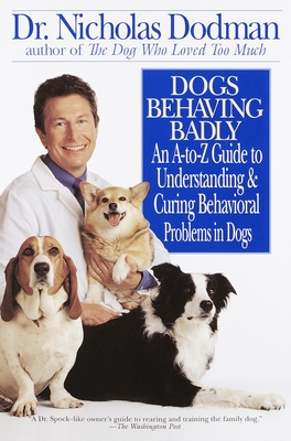 Coperta cărții 'Dogs Behaving Badly: An A-Z Guide to Understanding and Curing Behavorial Problems in Dogs - Nicholas Dodman'