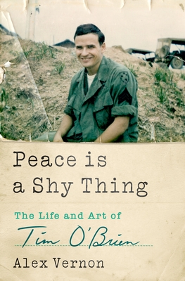 Peace Is a Shy Thing: The Life and Art of Tim O'Brien - Alex Vernon