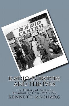 Coperta cărții 'Radio Survives and Thrives: The History of Kentucky Broadcasting from 1945-1970 - Kenneth D. Macharg'