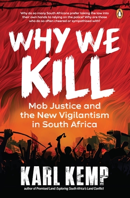 Why We Kill: Mob Justice and the New Vigilantism in South Africa - Karl Kemp