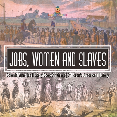 Jobs, Women and Slaves - Colonial America History Book 5th Grade Children's American History -
