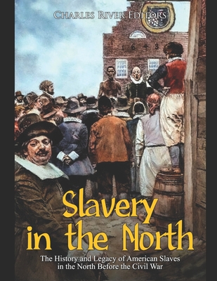 Slavery in the North: The History and Legacy of American Slaves in the North Before the Civil War - 
