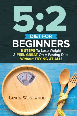 Coperta cărții '5: 2 Diet For Beginners (2nd Edition): 9 Steps To Lose Weight & Feel Great On A Fasting Diet - Linda Westwood'