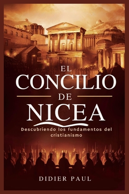 El Concilio de Nicea: Descubriendo los fundamentos del cristianismo - Didier Paul