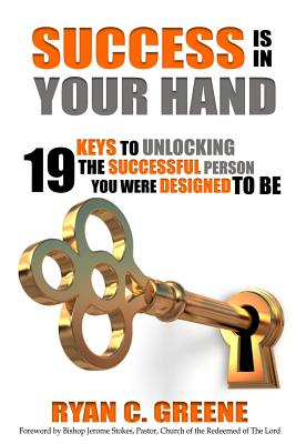 Success Is In Your Hand: 19 Keys To Unlocking The Successful Person You Were Designed To Be - Ryan C. Greene