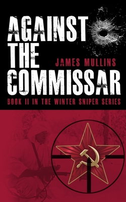 Against The Commissar: (Book II in The Winter Sniper Series) - James Mullins