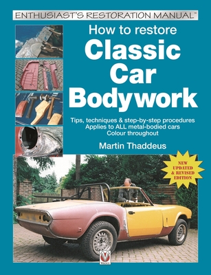 How to Restore Classic Car Bodywork: New Updated & Revised Edition - Martin Thaddeus