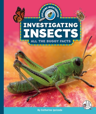 Investigating Insects: All the Buggy Facts - Catherine Ipcizade