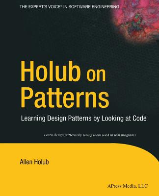 Holub on Patterns: Learning Design Patterns by Looking at Code - Allen Holub
