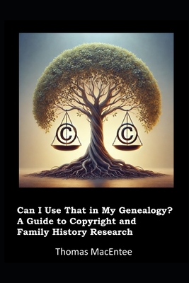 Can I Use That In My Genealogy? A Guide to Copyright and Family History Research - Thomas Macentee