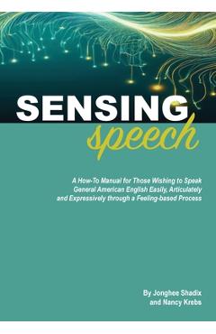 Coperta cărții 'Sensing Speech: A 'How-To' Manual for Those Wishing to Speak General American English Easily, Articulately and'