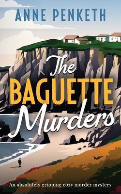 The Baguette Murders: an absolutely gripping cozy murder mystery - Anne Penketh