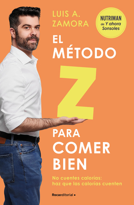 El Método Z Para Comer Bien: No Cuentes Calorías: Haz Que Las Calorías Cuenten / The Z Method for Eating Well - Luis A. Zamora