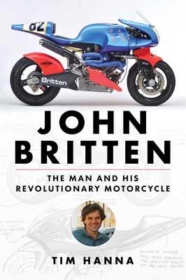 John Britten: The Man and His Revolutionary Motorcycles - Tim Hanna