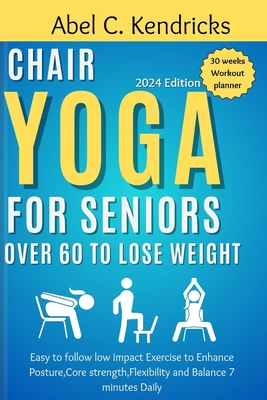 Chair Yoga for Seniors Over 60 to Lose Weight: Easy to follow Low impact Exercise to Enhance posture, Core Strength, Flexibility and Balance 7 minutes - Abel C. Kendricks
