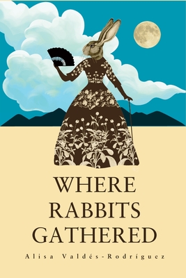 Where Rabbits Gathered - Alisa Valdés-rodríguez