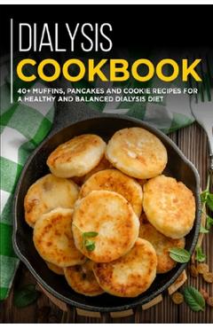Coperta cărții 'Dialysis Cookbook: 40+ Muffins, Pancakes and Cookie recipes designed for a healthy and balanced Dialysis diet - Njoku'