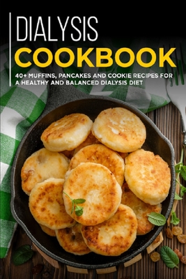 Coperta cărții 'Dialysis Cookbook: 40+ Muffins, Pancakes and Cookie recipes designed for a healthy and balanced Dialysis diet - Njoku'